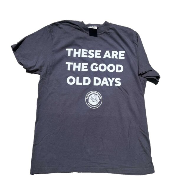 These Are The Good Old Days Shirt